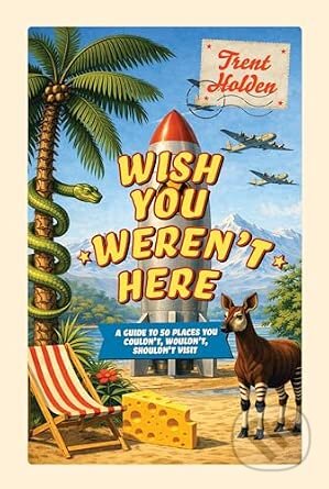 Kniha: Wish You Weren’t Here (Trent Holden). Smith Street Books, 2026 Kniha: Wish You Weren’t Here (Trent Holden). Smith Street Books, 2026