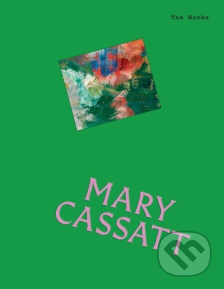 Kniha: The Works: Mary Cassatt (Sally Grant). Smith Street Books, 2026 Kniha: The Works: Mary Cassatt (Sally Grant). Smith Street Books, 2026