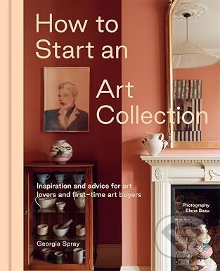 Kniha: How to Start an Art Collection (Georgia Spray). Thames & Hudson, 2026 Kniha: How to Start an Art Collection (Georgia Spray). Thames & Hudson, 2026