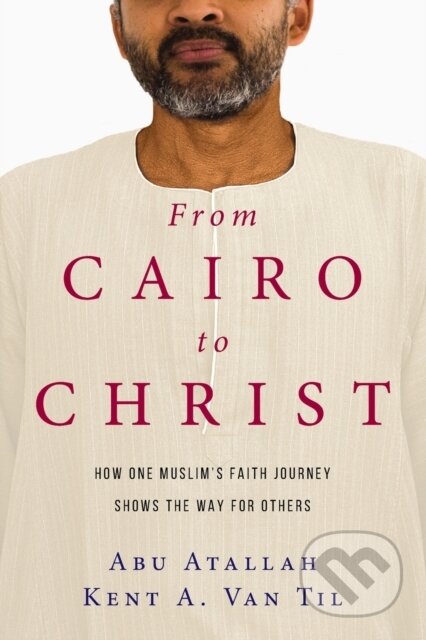 Kniha: From Cairo to Christ – How One Muslim`s Faith Journey Shows the Way for Others (Abu Atallah a Kent A. Van Til). Inter-Varsity, 2017 Kniha: From Cairo to Christ – How One Muslim`s Faith Journey Shows the Way for Others (Abu Atallah a Kent A. Van Til). Inter-Varsity, 2017