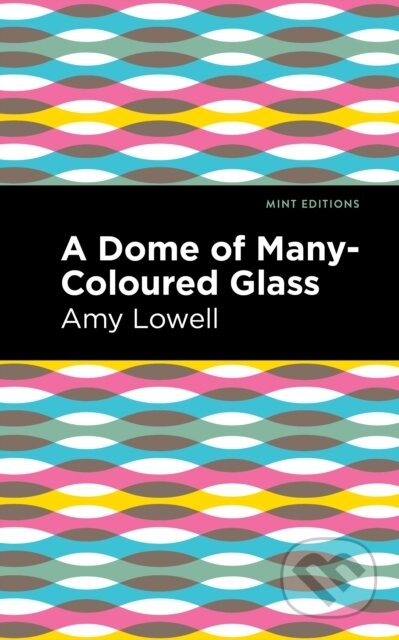 Kniha: A Dome of Many-Coloured Glass (Amy Lowell). Mint Editions, 2021 Kniha: A Dome of Many-Coloured Glass (Amy Lowell). Mint Editions, 2021
