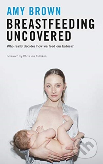 Kniha: Breastfeeding Uncovered (Amy Brown). Pinter & Martin, 2021 Kniha: Breastfeeding Uncovered (Amy Brown). Pinter & Martin, 2021