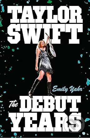 Kniha: Taylor Swift: The Debut Years (Emily Yahr). Transworld, 2026 Kniha: Taylor Swift: The Debut Years (Emily Yahr). Transworld, 2026