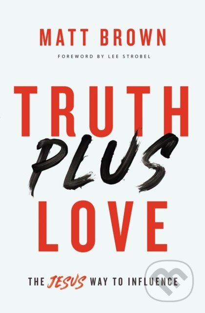 Kniha: Truth Plus Love (Matt Brown). Zondervan, 2019 Kniha: Truth Plus Love (Matt Brown). Zondervan, 2019