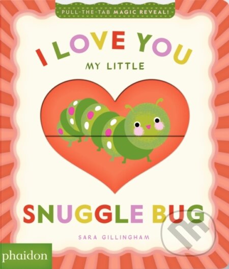 Kniha: I Love You My Little Snuggle Bug! (Gillingham Sam). Phaidon, 2026 Kniha: I Love You My Little Snuggle Bug! (Gillingham Sam). Phaidon, 2026