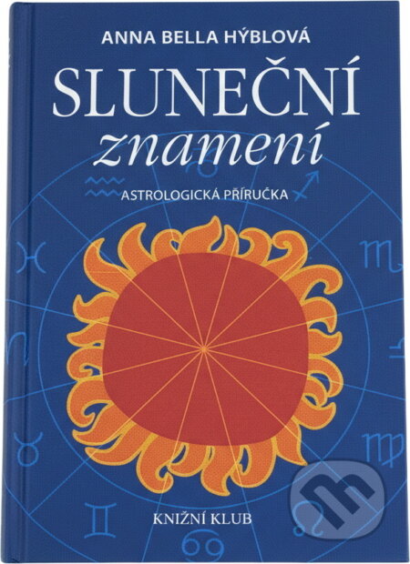 Kniha: Sluneční znamení - Astrologická příručka (Anna Bella Hýblová a Bella Hýblová Anna). Knižní klub, 2009 Kniha: Sluneční znamení - Astrologická příručka (Anna Bella Hýblová a Bella Hýblová Anna). Knižní klub, 2009