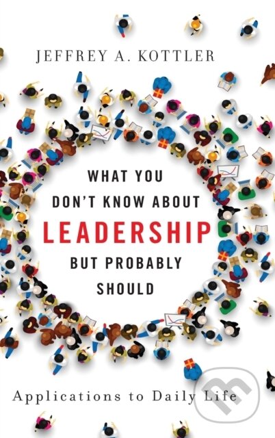 Kniha: What You Don't Know about Leadership, but Probably Should (Jeffrey A. a Ph.D. Kottler). Oxford University Press, 2018 Kniha: What You Don't Know about Leadership, but Probably Should (Jeffrey A. a Ph.D. Kottler). Oxford University Press, 2018