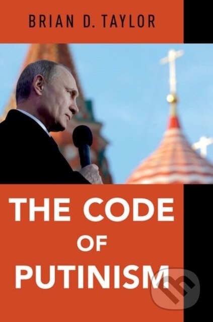 Kniha: The Code of Putinism (Brian D. Taylor). Oxford University Press, 2018 Kniha: The Code of Putinism (Brian D. Taylor). Oxford University Press, 2018