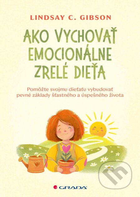 Kniha: Ako vychovať emocionálne zrelé dieťa (Lindsay Gibson). Grada, 2026 Kniha: Ako vychovať emocionálne zrelé dieťa (Lindsay Gibson). Grada, 2026