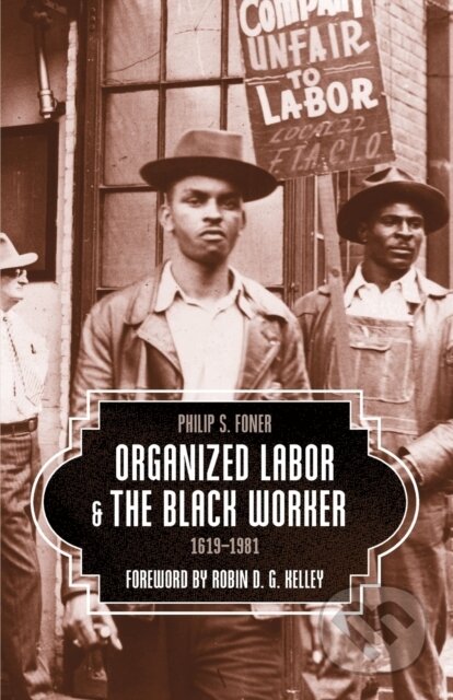 Kniha: Organized Labor and the Black Worker 1619-1981 (Philip S. Foner). Haymarket Books, 2018 Kniha: Organized Labor and the Black Worker 1619-1981 (Philip S. Foner). Haymarket Books, 2018