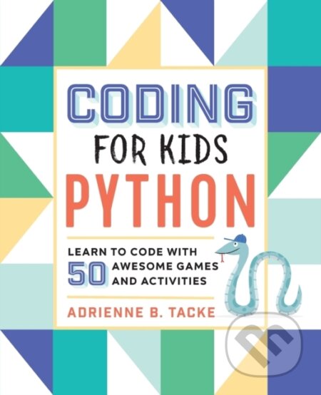 Kniha: Coding for Kids: Python (Adrienne B. Tacke). Rockridge, 2019 Kniha: Coding for Kids: Python (Adrienne B. Tacke). Rockridge, 2019