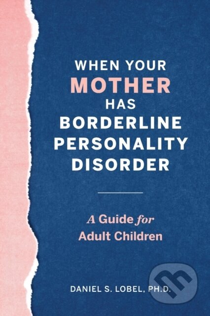 Kniha: When Your Mother Has Borderline Personality Disorder (Daniel S. Lobel). Rockridge, 2019 Kniha: When Your Mother Has Borderline Personality Disorder (Daniel S. Lobel). Rockridge, 2019