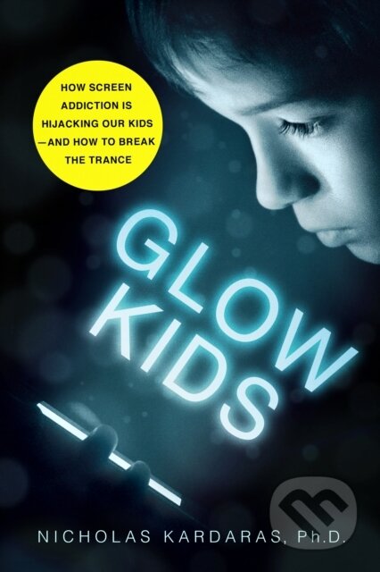 Kniha: Glow Kids (Nicholas Kardaras). St Martin's Press, 2017 Kniha: Glow Kids (Nicholas Kardaras). St Martin's Press, 2017