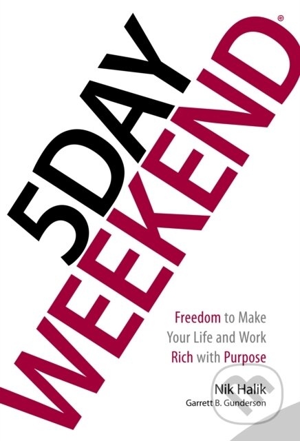 Kniha: 5 Day Weekend Freedom Make Your Life H (Garrett B. Gunderson a Nik Halik). Bard Press, 2018 Kniha: 5 Day Weekend Freedom Make Your Life H (Garrett B. Gunderson a Nik Halik). Bard Press, 2018
