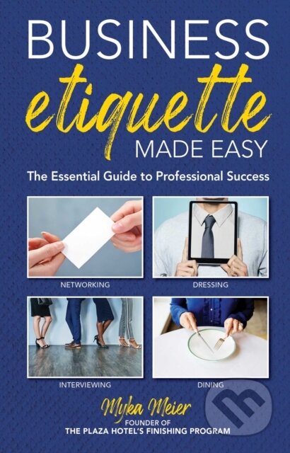 Kniha: Business Etiquette Made Easy (Myka Meier). Skyhorse, 2020 Kniha: Business Etiquette Made Easy (Myka Meier). Skyhorse, 2020