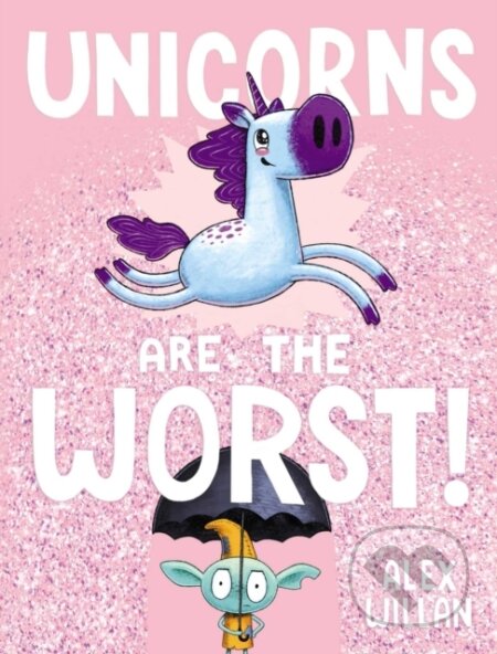 Kniha: Unicorns Are the Worst! (Alex Willan). Simon & Schuster Books for Young Readers, 2020 Kniha: Unicorns Are the Worst! (Alex Willan). Simon & Schuster Books for Young Readers, 2020