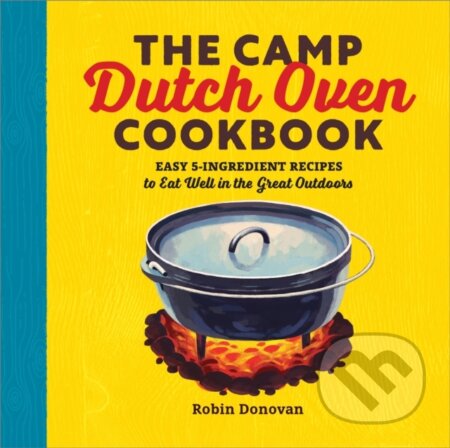 Kniha: Camp Dutch Oven Cookbook (Robin Donovan). , 2017 Kniha: Camp Dutch Oven Cookbook (Robin Donovan). , 2017