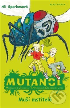 Kniha: Mutanol - Muší mstitelé (Ali Sparkes). Mladá fronta, 2012 Kniha: Mutanol - Muší mstitelé (Ali Sparkes). Mladá fronta, 2012