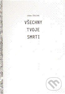 Kniha: Všechny tvoje smrti (Irena Šťastná). Literární salon, 2010 Kniha: Všechny tvoje smrti (Irena Šťastná). Literární salon, 2010