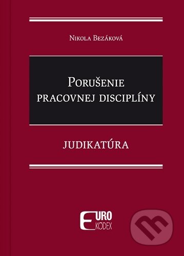 Kniha: Porušenie pracovnej disciplíny (Nikola Bezáková). Eurokódex, 2026 Kniha: Porušenie pracovnej disciplíny (Nikola Bezáková). Eurokódex, 2026