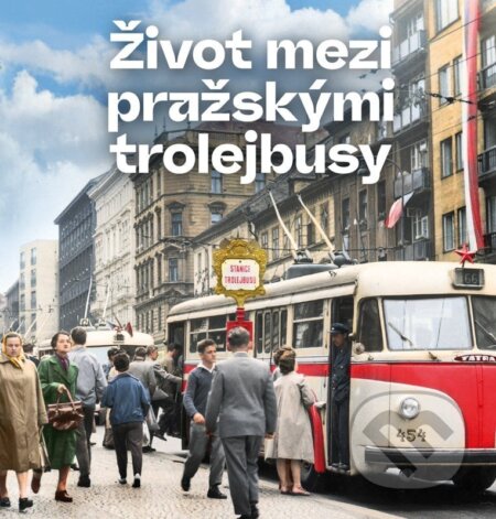 Kniha: Život mezi pražskými trolejbusy (Jindřich Šour). Pražské příběhy, 2026 Kniha: Život mezi pražskými trolejbusy (Jindřich Šour). Pražské příběhy, 2026