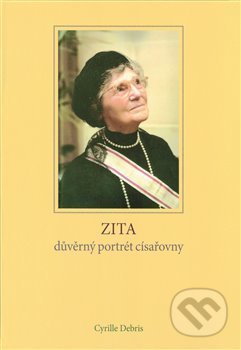 Kniha: Zita - důvěrný portrét císařovny (Cyrille Debris). Kartuzianské nakladatelství, 2013 Kniha: Zita - důvěrný portrét císařovny (Cyrille Debris). Kartuzianské nakladatelství, 2013