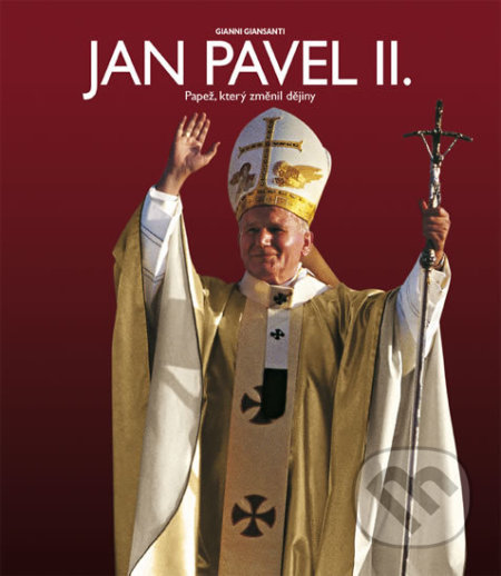 Kniha: Jan Pavel II. - Papež, který změnil dějiny (Gianni Giansanti). Slovart CZ, 2014 Kniha: Jan Pavel II. - Papež, který změnil dějiny (Gianni Giansanti). Slovart CZ, 2014