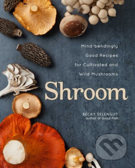 Kniha: Shroom (Becky Selengut). Andrews McMeel, 2022 Kniha: Shroom (Becky Selengut). Andrews McMeel, 2022
