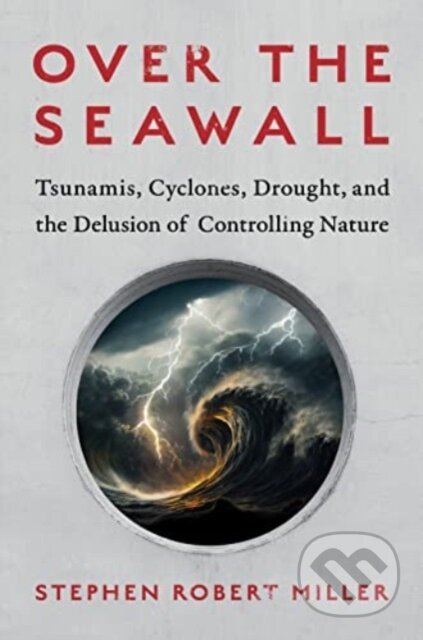 Kniha: Over the Seawall (Stephen Robert Miller). Island Press, 2023 Kniha: Over the Seawall (Stephen Robert Miller). Island Press, 2023