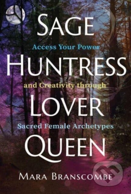 Kniha: Sage, Huntress, Lover, Queen (Mara Branscombe). Findhorn, 2023 Kniha: Sage, Huntress, Lover, Queen (Mara Branscombe). Findhorn, 2023