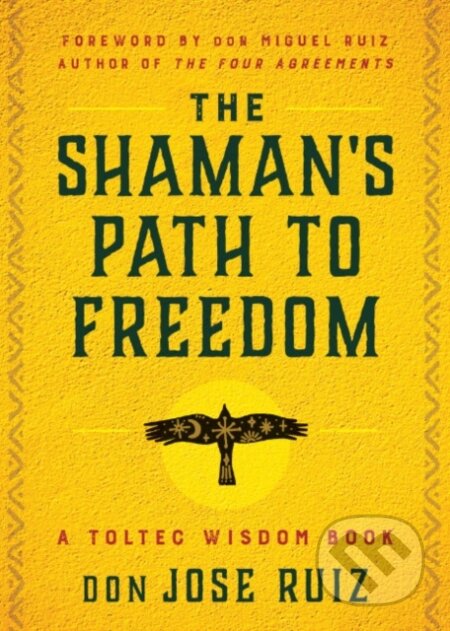 Kniha: The Shaman''s Path to Freedom (don Jose Ruiz). , 2023 Kniha: The Shaman''s Path to Freedom (don Jose Ruiz). , 2023