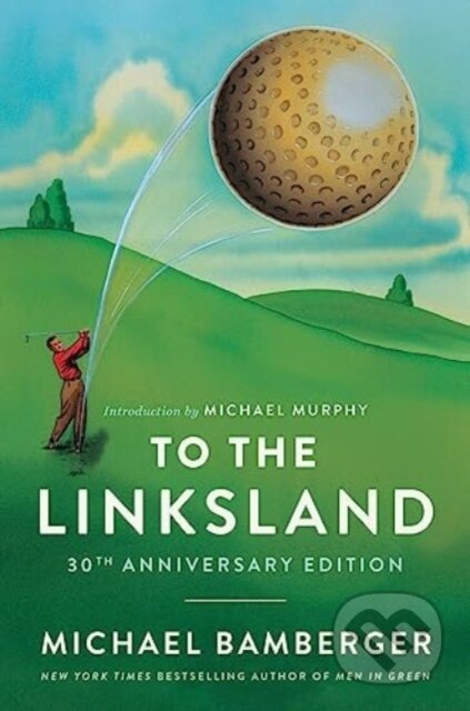 Kniha: To the Linksland (30th Anniversary Edition) (Michael Bamberger). , 2024 Kniha: To the Linksland (30th Anniversary Edition) (Michael Bamberger). , 2024