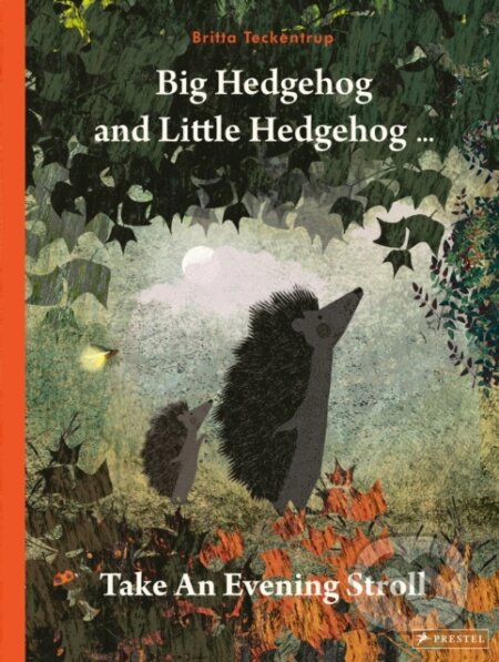 Kniha: Big Hedgehog and Little Hedgehog Take an Evening Stroll (Britta Teckentrup). Prestel, 2024 Kniha: Big Hedgehog and Little Hedgehog Take an Evening Stroll (Britta Teckentrup). Prestel, 2024
