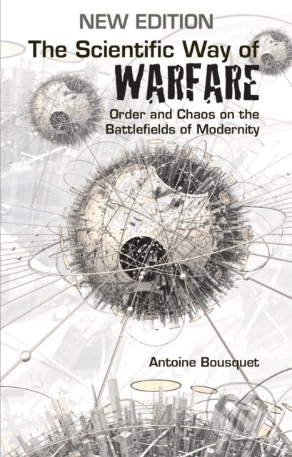Kniha: Scientific Way of Warfare (Antoine J. Bousquet). C Hurst & Co Publishers, 2022 Kniha: Scientific Way of Warfare (Antoine J. Bousquet). C Hurst & Co Publishers, 2022