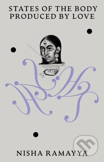 Kniha: States of the Body Produced by Love (Nisha Ramayya). Silver Press, 2025 Kniha: States of the Body Produced by Love (Nisha Ramayya). Silver Press, 2025