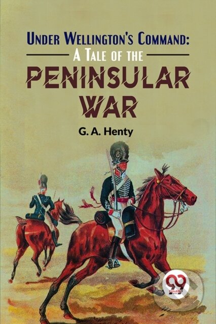Kniha: Under Wellington''S Command (G.A. Henty). , 2023 Kniha: Under Wellington''S Command (G.A. Henty). , 2023
