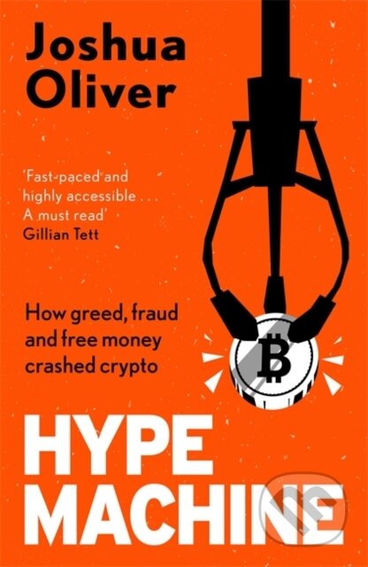 Kniha: Hype Machine: Inside the Cult of Crypto (Joshua Oliver). Heligo, 2024 Kniha: Hype Machine: Inside the Cult of Crypto (Joshua Oliver). Heligo, 2024