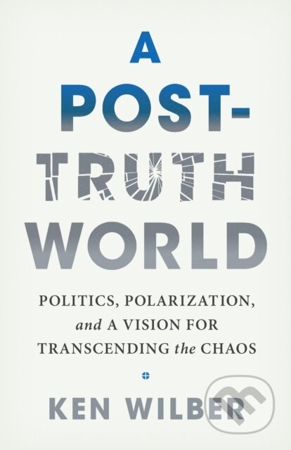 Kniha: A Post-Truth World (Ken Wilber). , 2024 Kniha: A Post-Truth World (Ken Wilber). , 2024