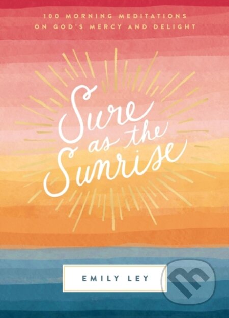 Kniha: Sure as the Sunrise (Emily Ley). Thomas Nelson Publishers, 2022 Kniha: Sure as the Sunrise (Emily Ley). Thomas Nelson Publishers, 2022