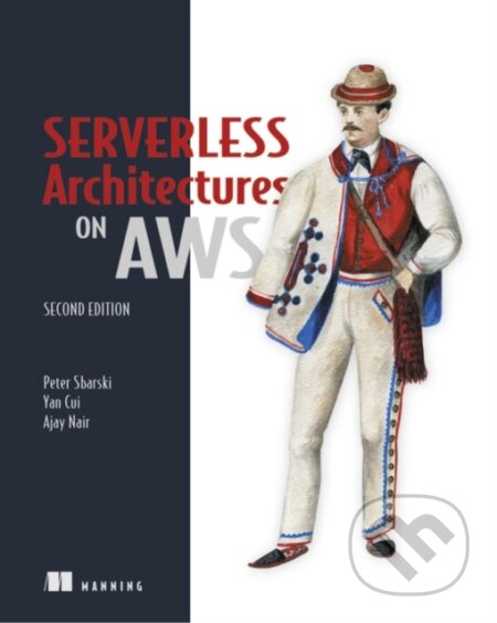 Kniha: Serverless Architectures on AWS (Peter Sbarski). Manning Publications, 2022 Kniha: Serverless Architectures on AWS (Peter Sbarski). Manning Publications, 2022