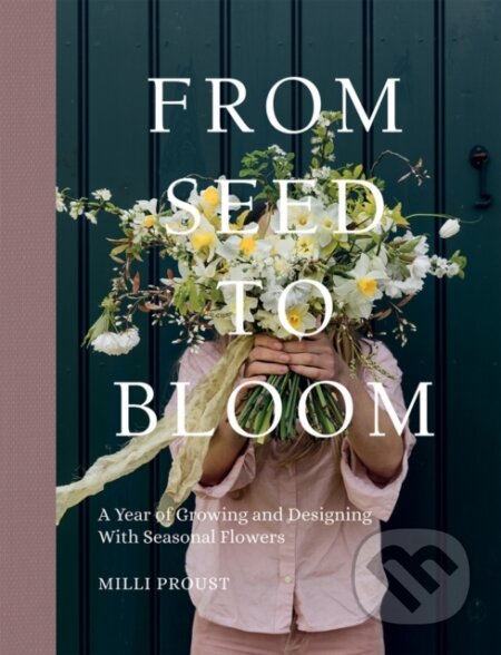 Kniha: From Seed to Bloom (Milli Proust). Quadrille, 2022 Kniha: From Seed to Bloom (Milli Proust). Quadrille, 2022