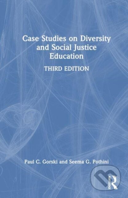 Kniha: Case Studies on Diversity and Social Justice Education (Paul C. Gorski a Seema G. Pothini). Routledge, 2024 Kniha: Case Studies on Diversity and Social Justice Education (Paul C. Gorski a Seema G. Pothini). Routledge, 2024