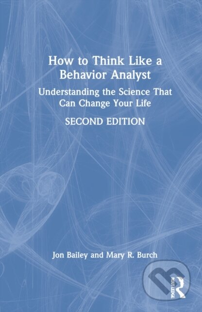 Kniha: How to Think Like a Behavior Analyst (Jon Bailey a Mary R. Burch). Routledge, 2022 Kniha: How to Think Like a Behavior Analyst (Jon Bailey a Mary R. Burch). Routledge, 2022