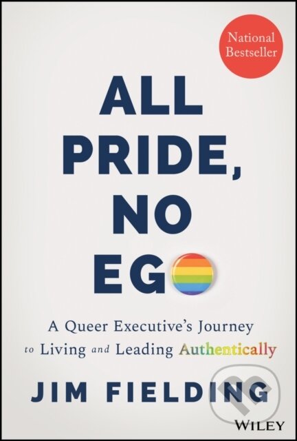 Kniha: All Pride, No Ego – A Queer Executive's Journey to Living and Leading Authentically (Jim Fielding). John Wiley & Sons, 2023 Kniha: All Pride, No Ego – A Queer Executive's Journey to Living and Leading Authentically (Jim Fielding). John Wiley & Sons, 2023