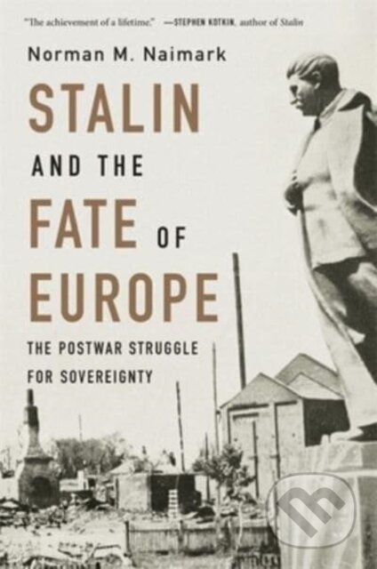 Kniha: Stalin and the Fate of Europe – The Postwar Struggle for Sovereignty (Norman M. Naimark). Harvard University Press, 2023 Kniha: Stalin and the Fate of Europe – The Postwar Struggle for Sovereignty (Norman M. Naimark). Harvard University Press, 2023