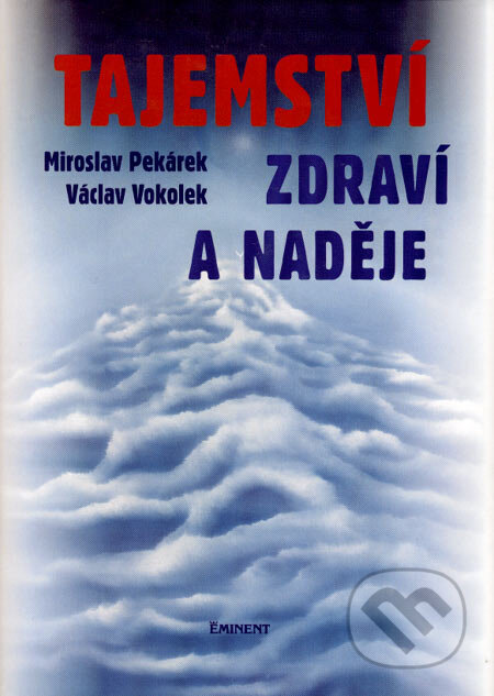Kniha: Tajemství zdraví a naděje (Miroslav Pekárek a Václav Vokolek). Eminent, 2001 Kniha: Tajemství zdraví a naděje (Miroslav Pekárek a Václav Vokolek). Eminent, 2001