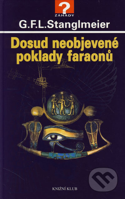 Kniha: Dosud neobjevené poklady faraonů (G. F. L. Stanglmeier). Knižní klub, 2007 Kniha: Dosud neobjevené poklady faraonů (G. F. L. Stanglmeier). Knižní klub, 2007