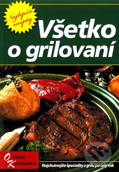 Kniha: Všetko o grilovaní (Ottovo nakladateľstvo). Ottovo nakladateľstvo, 2007 Kniha: Všetko o grilovaní (Ottovo nakladateľstvo). Ottovo nakladateľstvo, 2007
