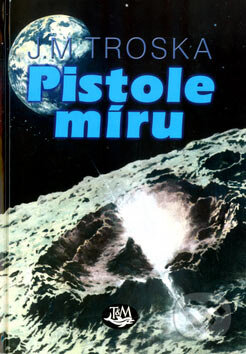 Kniha: Pistole míru (J. M. Troska). Toužimský & Moravec, 2007 Kniha: Pistole míru (J. M. Troska). Toužimský & Moravec, 2007