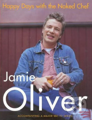 Kniha: Happy Days with the Naked Chef (Jamie Oliver). Michael Joseph, 2001 Kniha: Happy Days with the Naked Chef (Jamie Oliver). Michael Joseph, 2001